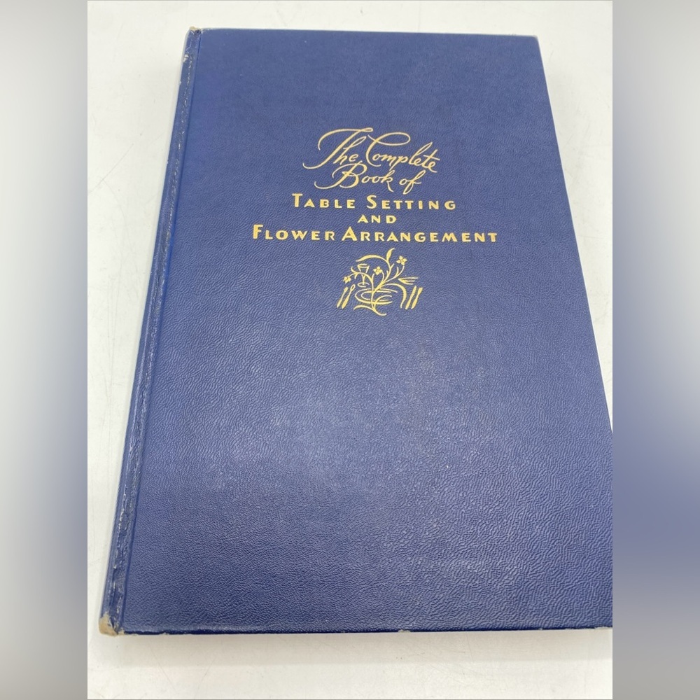 The Complete Book of Table Setting and Flower Arrangement By Amelia Leavitt Hill
